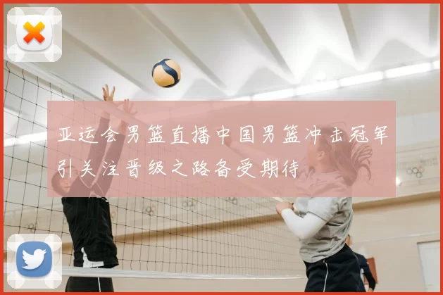 亚运会男篮直播中国男篮冲击冠军引关注晋级之路备受期待