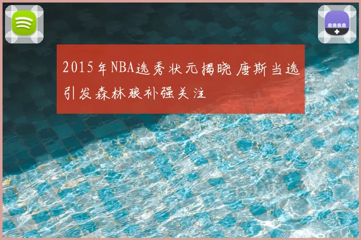 2015年NBA选秀状元揭晓 唐斯当选引发森林狼补强关注
