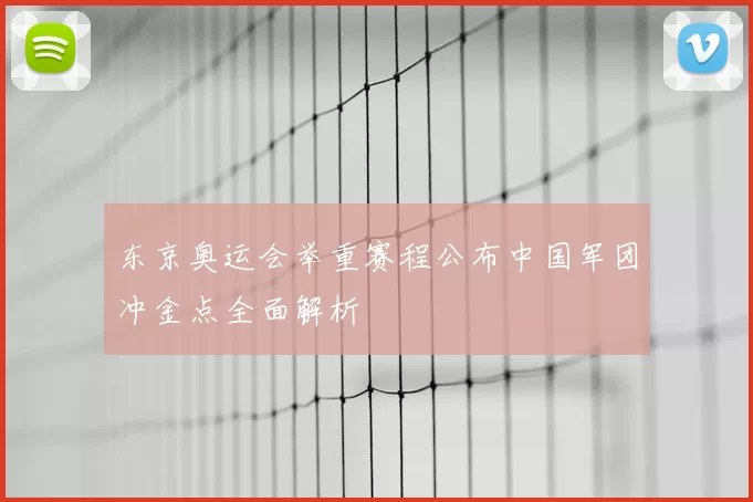 东京奥运会举重赛程公布中国军团冲金点全面解析