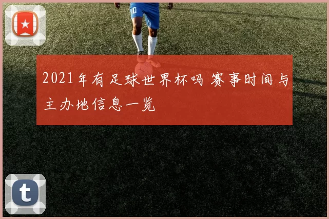 2021年有足球世界杯吗 赛事时间与主办地信息一览