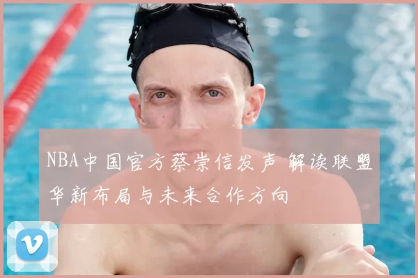 NBA中国官方蔡崇信发声 解读联盟华新布局与未来合作方向