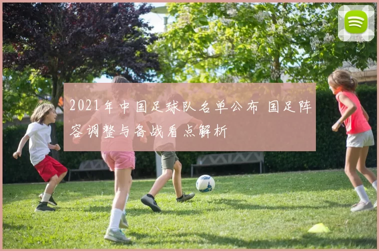 2021年中国足球队名单公布 国足阵容调整与备战看点解析