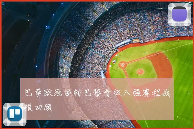 巴萨欧冠逆转巴黎晋级八强赛程战报回顾