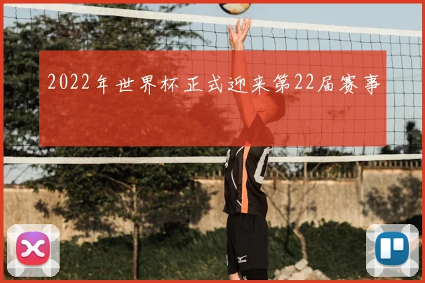 2022年世界杯正式迎来第22届赛事