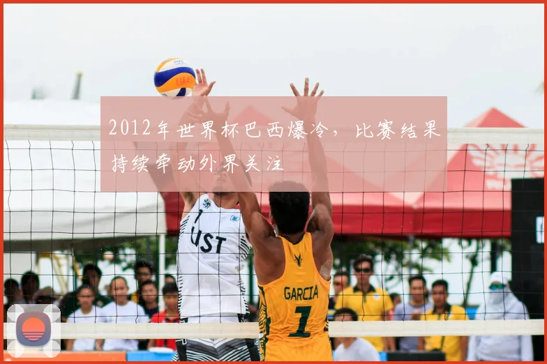 2012年世界杯巴西爆冷，比赛结果持续牵动外界关注