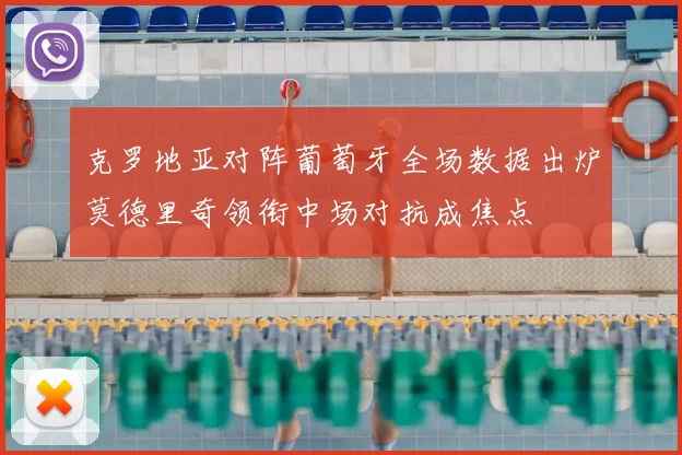 克罗地亚对阵葡萄牙全场数据出炉莫德里奇领衔中场对抗成焦点
