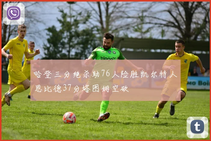 哈登三分绝杀助76人险胜凯尔特人恩比德37分塔图姆空砍