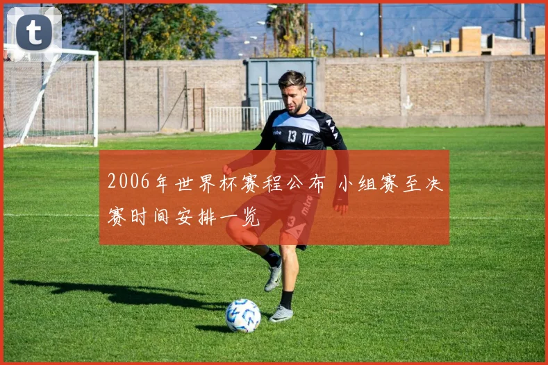2006年世界杯赛程公布 小组赛至决赛时间安排一览